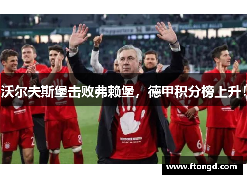 沃尔夫斯堡击败弗赖堡，德甲积分榜上升！