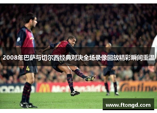 2008年巴萨与切尔西经典对决全场录像回放精彩瞬间重温