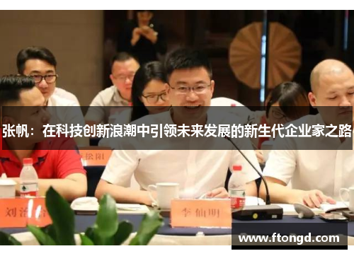 张帆：在科技创新浪潮中引领未来发展的新生代企业家之路
